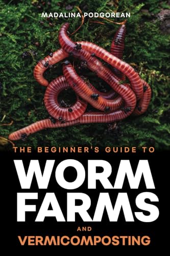 The Beginner's Guide to Worm Farms and Vermicomposting Small-Scale Vermicomposting for Gardeners, Micro-Farms, Regenerative Homesteads, and Permaculture Projects Amazon.co.uk: Podgorean, Madalina: 9781961846111: Books